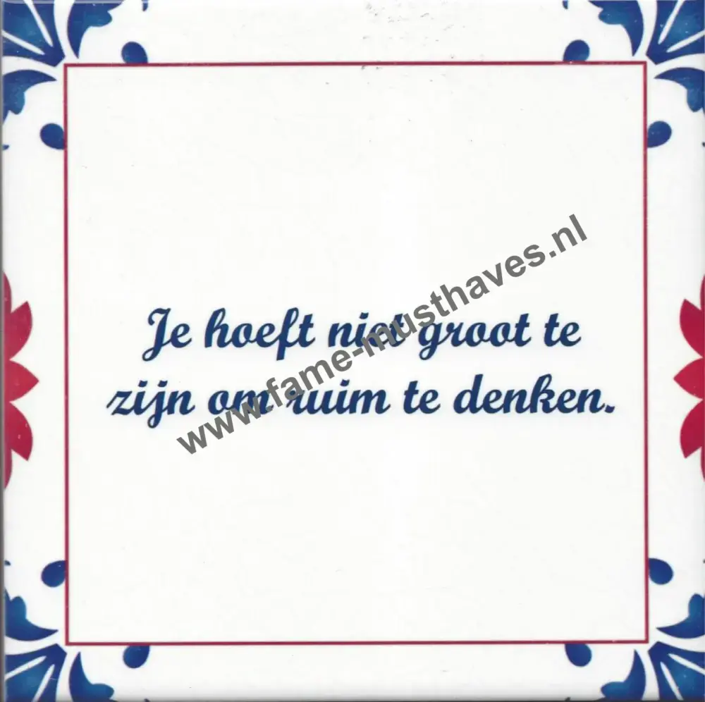 Tegeltje met tekst 'Je hoeft niet groot te zijn om ruim te denken' - Oud Hollands