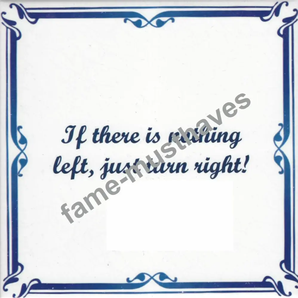 Tegeltje met tekst -'If there's nothing left. just turn right' -Delftsblauw